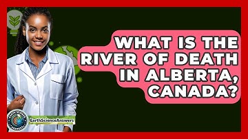 What Is The River Of Death In Alberta, Canada? - Earth Science Answers