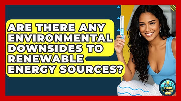Are There Any Environmental Downsides to Renewable Energy Sources? - Your Utilities Hub