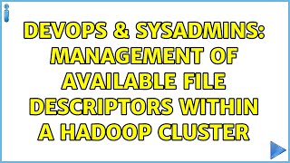 DevOps & SysAdmins: Management of available file descriptors within a Hadoop cluster Net Worth