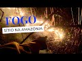 FOGO NO NO SÍTIO DA AMAZÔNIA!!