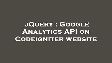 jQuery : Google Analytics API on Codeigniter website