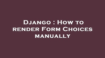 Django : How to render Form Choices manually