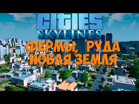 Видео: Cities: Skylines. Фермы, Руда, Новая земля. Часть 2