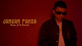 NOPS_DI - JANGAN PAKSA Ft. EINEMI (Official MV)