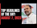 Top Headlines Of The Day: August 7, 2023