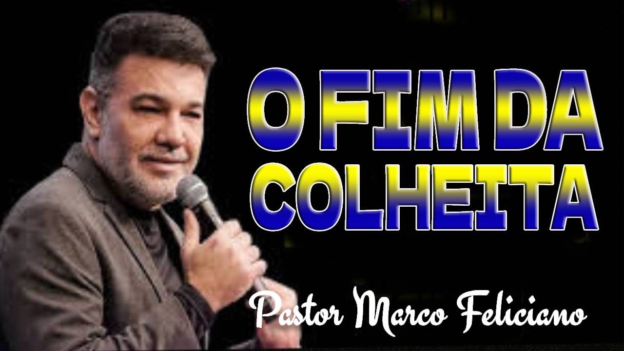 O FIM DA COLHEITA =  PASTOR MARCO FELICIANO
