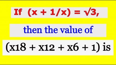 x + 1/x = root 3,  value of (x18 + x12 + x6 + 1) is