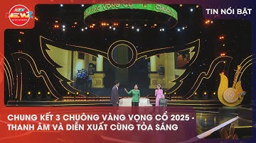 CHUNG KẾT 3 CHUÔNG VÀNG VỌNG CỔ 2025 - THANH ÂM VÀ DIỄN XUẤT CÙNG TỎA SÁNG