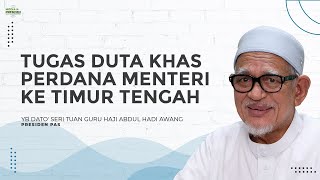 Tugas Duta Khas Perdana Menteri ke Timur Tengah ~ YB Dato' Seri Tuan Guru Haji Abdul Hadi Awang