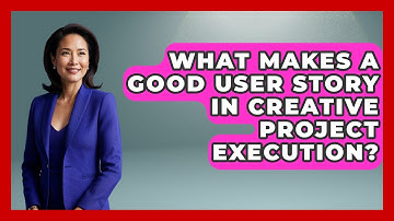 What Makes A Good User Story In Creative Project Execution? - Directing Creative Success