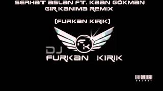 Serhat Aslan ft Kaan Gökman - Gir Kanıma ( Dj Furkan KIRIK ) Remix Resimi