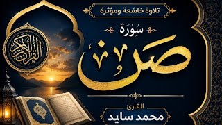 سورة ص كاملة بصوت القارئ محمد سايد | تلاوة خاشعة ومؤثرة 📖✨