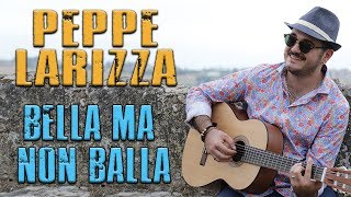 Video thumbnail of "Peppe Larizza - Bella ma non balla"
