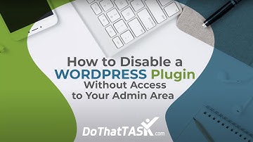 How to Disable a WordPress Plugin Without Access to Your Admin Area? DoThatTask.com