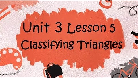Geometry - Unit 3 Lesson 5 - Classifying Triangles
