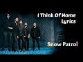 I Think Of Home (Lyrics) - Snow Patrol