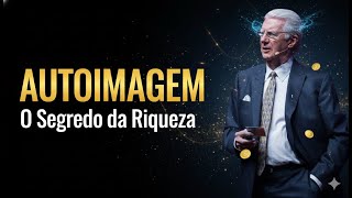 Autoimagem é o Segredo da Riqueza – Bob Proctor Explica Como Reprogramar Sua Mente