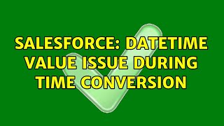 Salesforce: Datetime Value Issue during time conversion