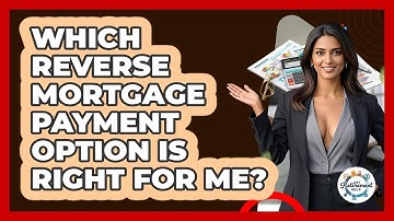 Which Reverse Mortgage Payment Option Is Right For Me? - Get Retirement Help