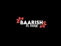 Baarish ki jaaye song new leaf lyrics status