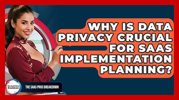 Why Is Data Privacy Crucial For SaaS Implementation Planning? - The SaaS Pros Breakdown