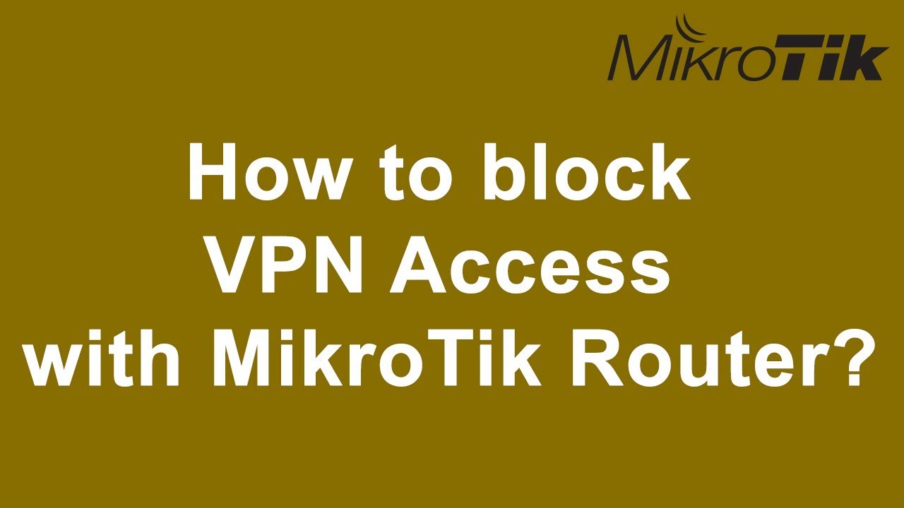 How To Block  Vpn Access  With Mikrotik Router?