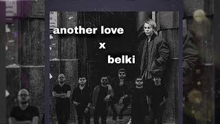 Another Love x Belki (dedublüman) (mix)