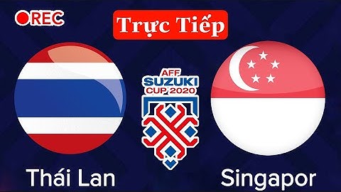 🔴 TRỰC TIẾP: THÁI LAN - SINGAPORE | Xem Tại VTV6 | Bảng A AFF Cup 2020