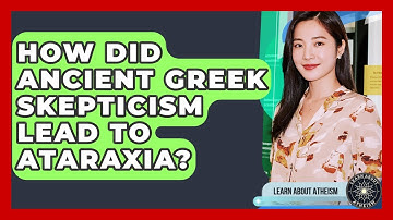 How Did Ancient Greek Skepticism Lead To Ataraxia? - Learn About Atheism