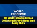 IMF World Economic Outlook 2025: Global Growth Slows Amid Policy Shifts