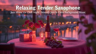 Relaxing Tender Saxophone 🍷 Jazz Music for Chill Night Smooth Jazz & Calm Background Music