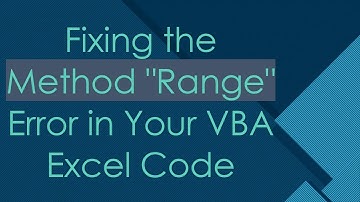 Fixing the Method "Range" Error in Your VBA Excel Code