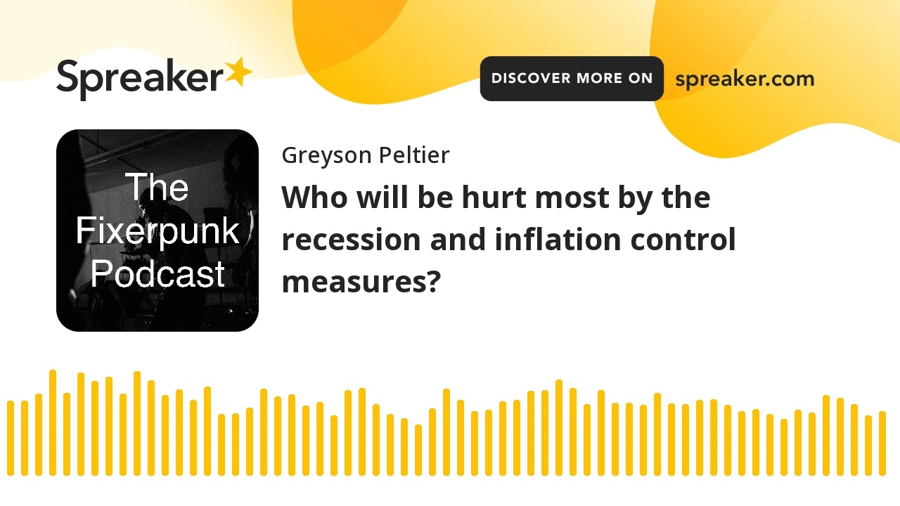 Who will be hurt most by the recession and inflation control measures?