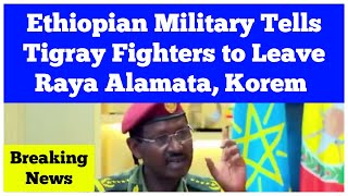 Breaking News Ethiopia: Military Tells Tigray Fighters to Leave Raya Alamata, Korem