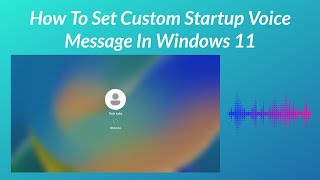 How to Set a Custom Startup Voice Message in Windows 11