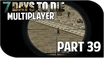 7 Days to Die Alpha 10.4 Gameplay Part 39 - "Cover Me!" (Multiplayer)