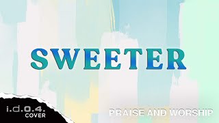 Video thumbnail of "SWEETER - I.D.O.4. (Cover) Praise And Worship Song with Lyrics"