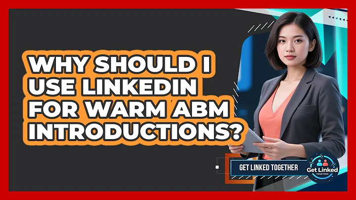 Why Should I Use LinkedIn For Warm ABM Introductions? - Get Linked Together