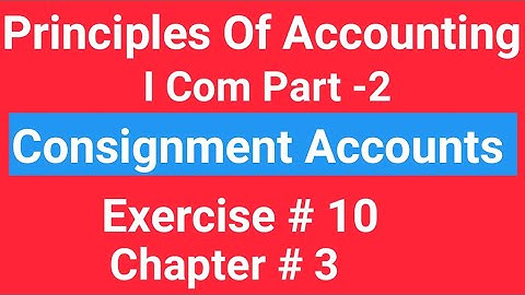I com -2, Chap#3 Exe#10 , Consignment Accounts, Principles of Accounting Sohail Afzal  Book,
