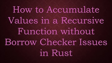 How to Accumulate Values in a Recursive Function without Borrow Checker Issues in Rust