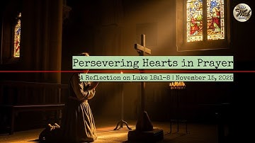 Persevering Hearts in Prayer – A Reflection on Luke 18:1–8 | November 15, 2025