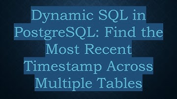 Dynamic SQL in PostgreSQL: Find the Most Recent Timestamp Across Multiple Tables