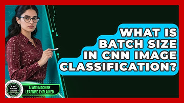 What Is Batch Size In CNN Image Classification? - AI and Machine Learning Explained