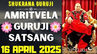 GURUJI AMRITVELA || 16 APRIL 2025 || WEDNESDAY🙏JAI GURU JI🙏SHUKRANA GURUJI |GURUJI PARIVAAR LOVERS
