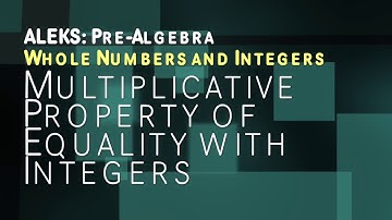 ALEKS: Pre Algebra - Whole Numbers and Integers: Multiplicative Property of Equality with Integers