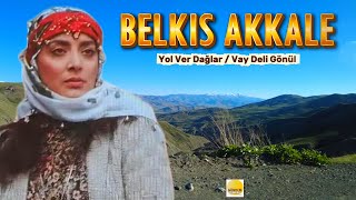Belkıs Akkale =Yol Ver Dağlar Vay Deli Gönül