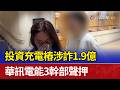 投資充電樁涉詐1.9億 華訊電能3幹部聲押