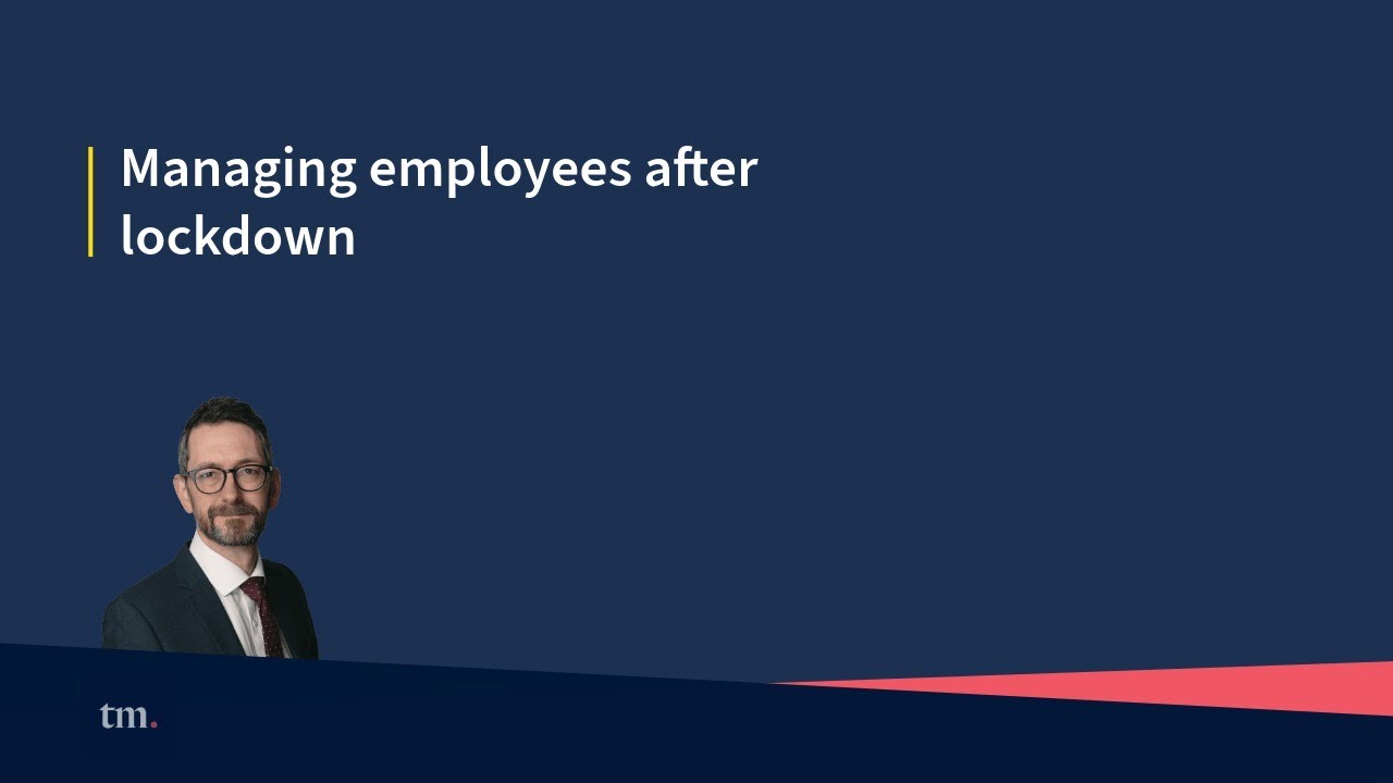 Managing employees after lockdown – legal and practical considerations
