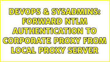 DevOps & SysAdmins: Forward NTLM authentication to corporate proxy from local proxy server