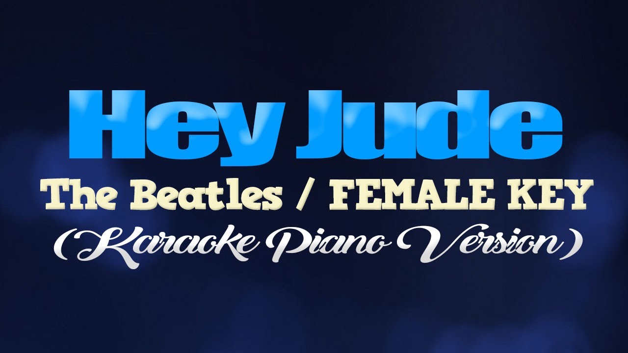 HEY JUDE - The Beatles/FEMALE KEY (KARAOKE PIANO VERSION) HEY JUDE - The Beatles/FEMALE KEY (KARAOKE PIANO VERSION)